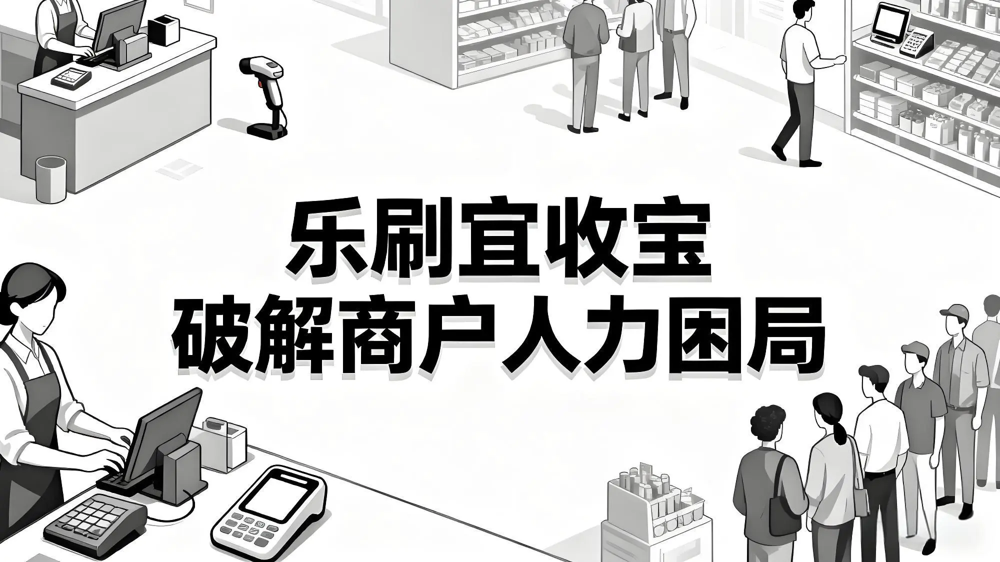 无人收款时代：乐刷宜收宝3大方案破解商户人力困局